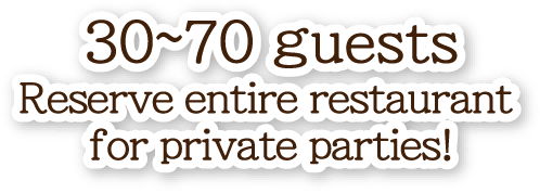 30~70 guests Reseve entire restaurant for private paries!